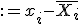 x_i&nbsp;:= x_i - \overline{X_i}