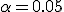 \alpha = 0.05