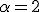 \alpha = 2