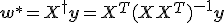 \mathbf{w}^* = X^\dagger \mathbf{y} = X^T(XX^T)^{-1}\mathbf{y}