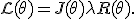\mathcal{L}(\theta) = J(\theta) + \lambda R(\theta).