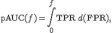 \mathrm{pAUC}(f) = \int_{0}^{f} \mathrm{TPR}\,d(\mathrm{FPR}),
