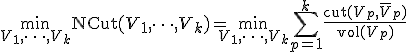 \min_{V_1, \dots, V_k} \text{NCut}(V_1, \dots, V_k) = \min_{V_1, \dots, V_k} \sum_{p=1}^k \frac{\text{cut}(V_p, \bar{V}_p)}{\text{vol}(V_p)}