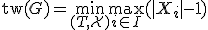 \text{tw}(G) = \min_{(T, \mathcal{X})} \max_{i \in I} (|X_i| - 1)