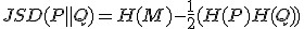  JSD(P \parallel Q) = H(M) - \frac{1}{2}(H(P) + H(Q)) 