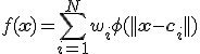  f(\mathbf{x}) = \sum_{i=1}^{N} w_i \phi(||\mathbf{x} - \mathbf{c}_i||) 