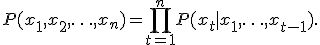 P(x_1, x_2, \ldots, x_n) = \prod_{t=1}^{n} P(x_t \mid x_1, \ldots, x_{t-1}).