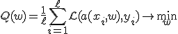 Q(w) = \frac{1}{\ell} \sum_{i=1}^{\ell} \mathcal{L}(a(x_i, w), y_i) \to \min_{w}
