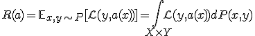 R(a) = \mathbb{E}_{x,y \sim P} [\mathcal{L}(y, a(x))] = \int_{X \times Y} \mathcal{L}(y, a(x)) dP(x, y)