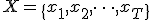 X = \{x_1, x_2, \dots, x_T\}