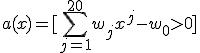 a(x) = [\sum_{j=1}^{20}w_jx^j-w_0 > 0]