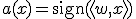 a(x) = \text{sign}(\langle w, x \rangle)