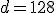 d=128