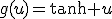 g(u)=\tanh u