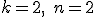 k=2,\quad  n=2&nbsp;: