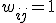 w_{ij} = 1