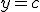 y=c