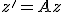 
z'=Az
